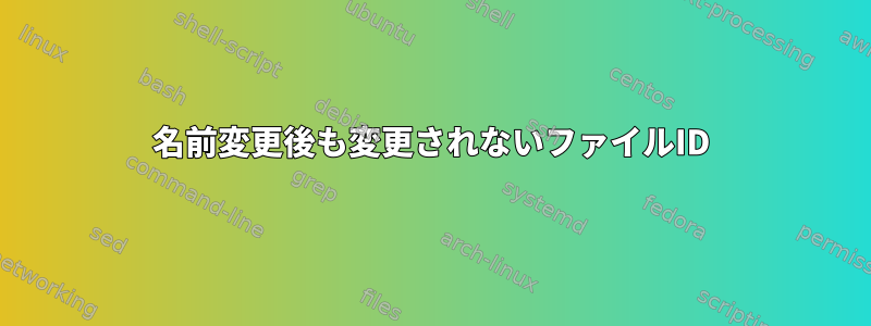 名前変更後も変更されないファイルID