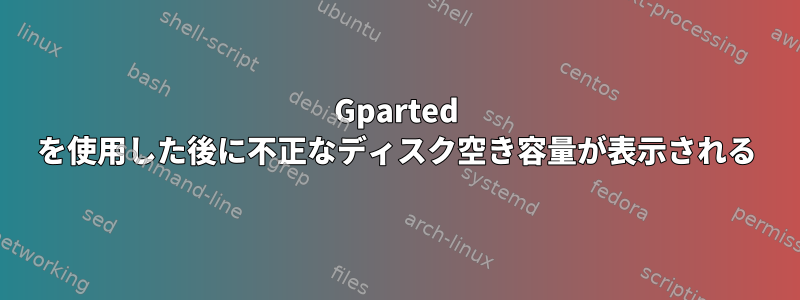 Gparted を使用した後に不正なディスク空き容量が表示される