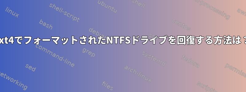 ext4でフォーマットされたNTFSドライブを回復する方法は？