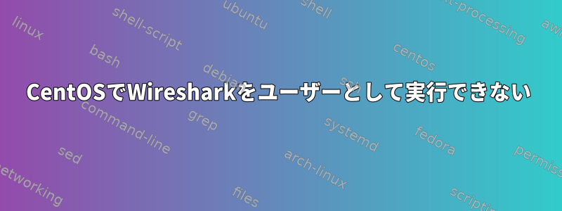 CentOSでWiresharkをユーザーとして実行できない