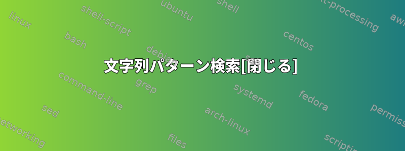 文字列パターン検索[閉じる]