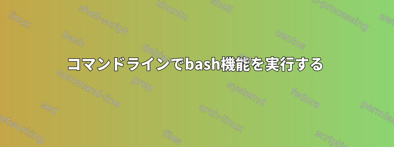 コマンドラインでbash機能を実行する