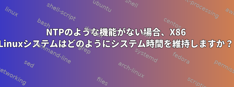 NTPのような機能がない場合、X86 Linuxシステムはどのようにシステム時間を維持しますか？