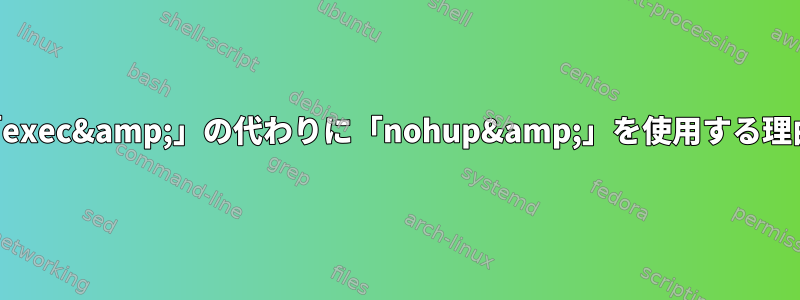 「exec&amp;」の代わりに「nohup&amp;」を使用する理由