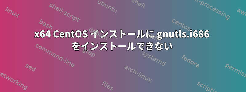 x64 CentOS インストールに gnutls.i686 をインストールできない