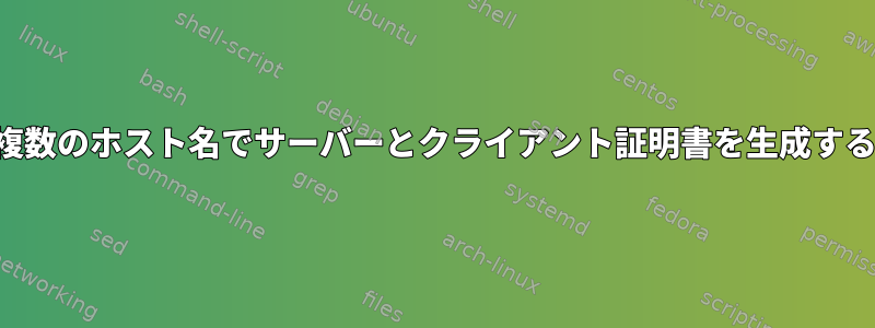 複数のホスト名でサーバーとクライアント証明書を生成する