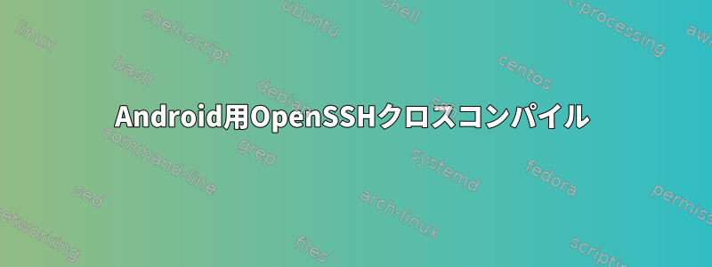 Android用OpenSSHクロスコンパイル