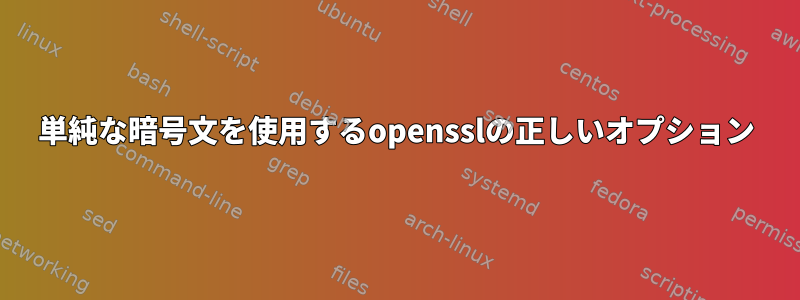 単純な暗号文を使用するopensslの正しいオプション