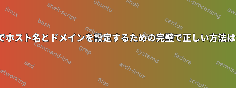 CentOSでホスト名とドメインを設定するための完璧で正しい方法は何ですか