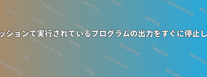 SSHセッションで実行されているプログラムの出力をすぐに停止します。