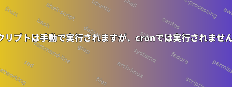 スクリプトは手動で実行されますが、cronでは実行されません。