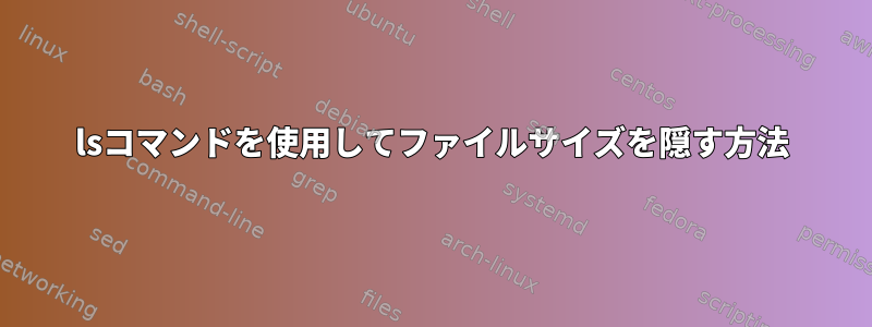 lsコマンドを使用してファイルサイズを隠す方法