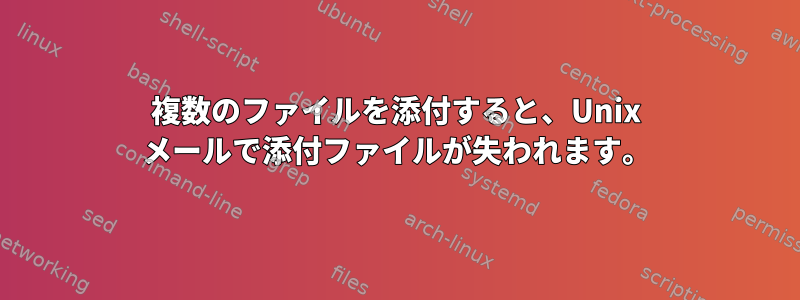 複数のファイルを添付すると、Unix メールで添付ファイルが失われます。