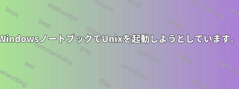 WindowsノートブックでUnixを起動しようとしています。