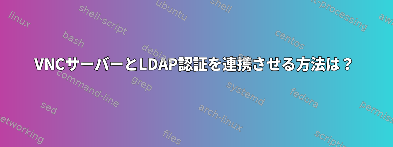 VNCサーバーとLDAP認証を連携させる方法は？