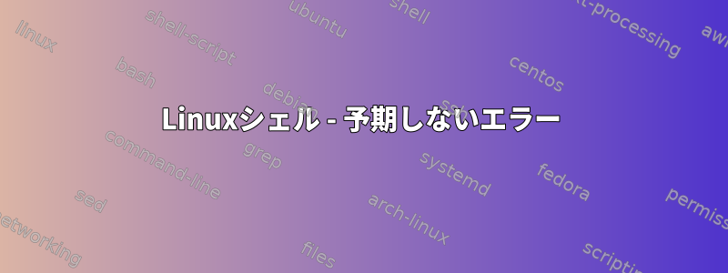 Linuxシェル - 予期しないエラー