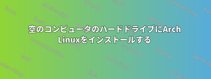 空のコンピュータのハードドライブにArch Linuxをインストールする