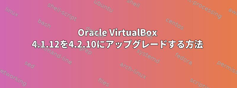 Oracle VirtualBox 4.1.12を4.2.10にアップグレードする方法