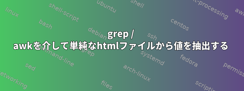 grep / awkを介して単純なhtmlファイルから値を抽出する