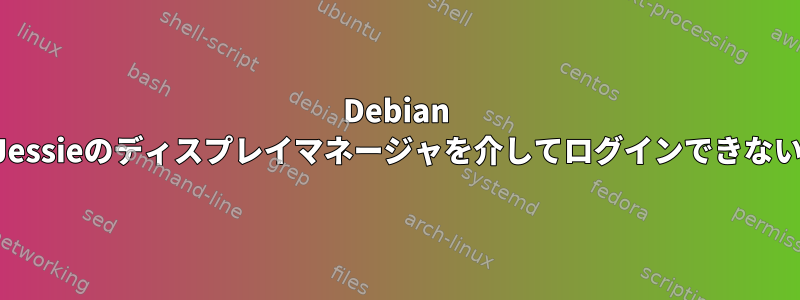 Debian Jessieのディスプレイマネージャを介してログインできない