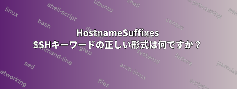 HostnameSuffixes SSHキーワードの正しい形式は何ですか？