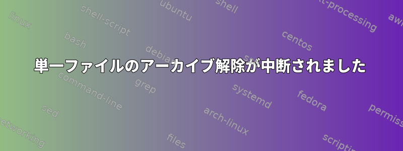 単一ファイルのアーカイブ解除が中断されました