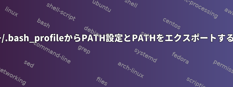 ~/.bash_profileからPATH設定とPATHをエクスポートする