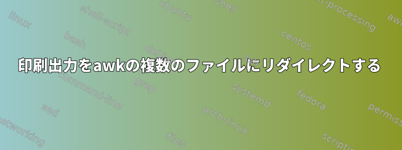 印刷出力をawkの複数のファイルにリダイレクトする