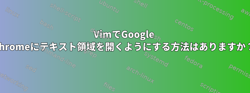 VimでGoogle Chromeにテキスト領域を開くようにする方法はありますか？