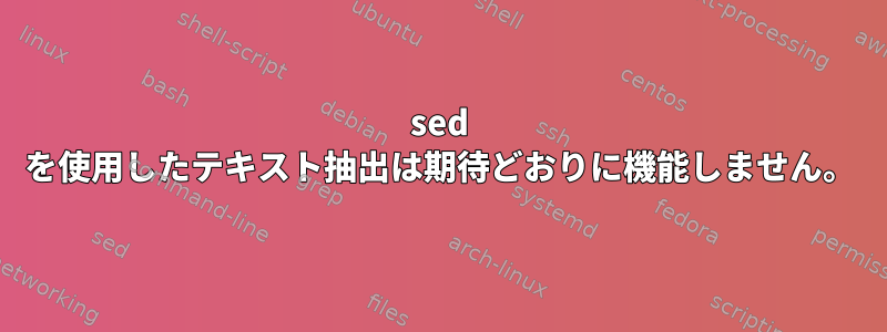 sed を使用したテキスト抽出は期待どおりに機能しません。