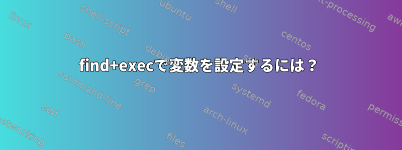 find+execで変数を設定するには？