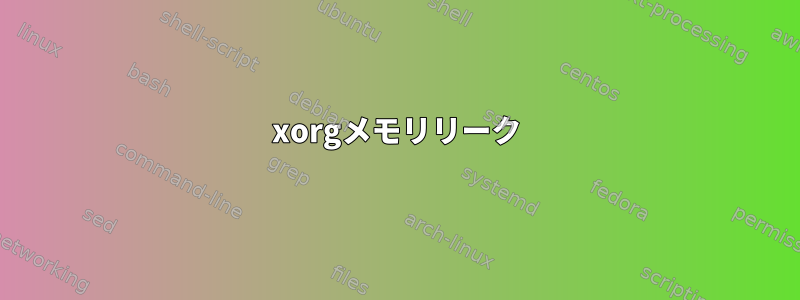 xorgメモリリーク