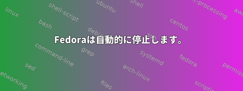 Fedoraは自動的に停止します。