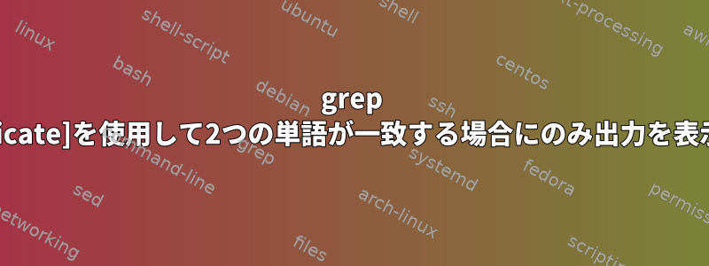 grep [duplicate]を使用して2つの単語が一致する場合にのみ出力を表示する