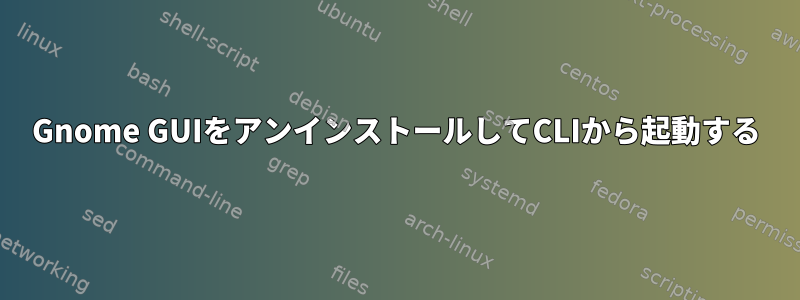 Gnome GUIをアンインストールしてCLIから起動する