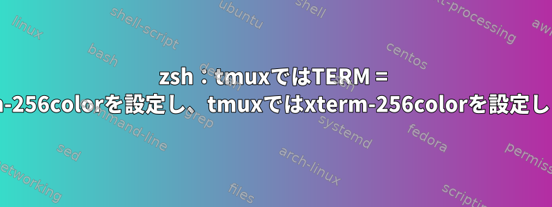 zsh：tmuxではTERM = screen-256colorを設定し、tmuxではxterm-256colorを設定します。