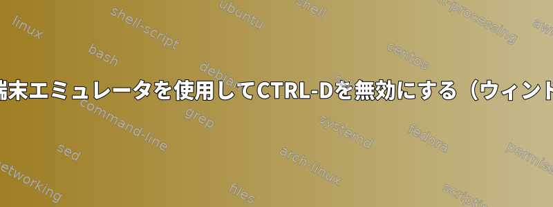 ターミネータ端末エミュレータを使用してCTRL-Dを無効にする（ウィンドウを閉じる）