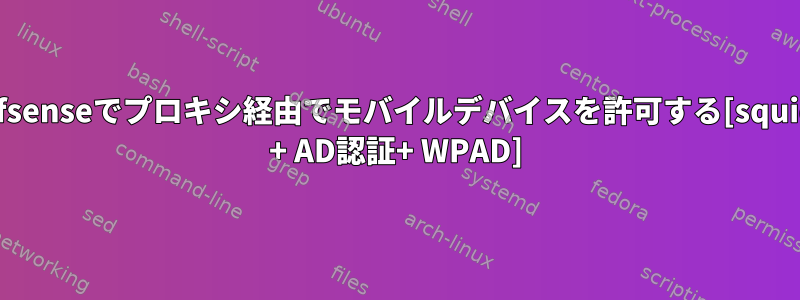 pfsenseでプロキシ経由でモバイルデバイスを許可する[squid + AD認証+ WPAD]