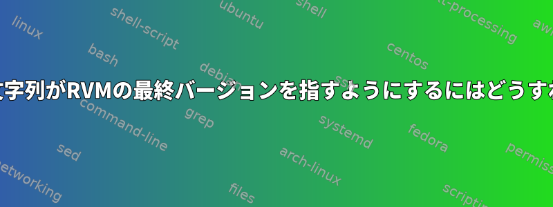 「1.9.2」Ruby文字列がRVMの最終バージョンを指すようにするにはどうすればよいですか？