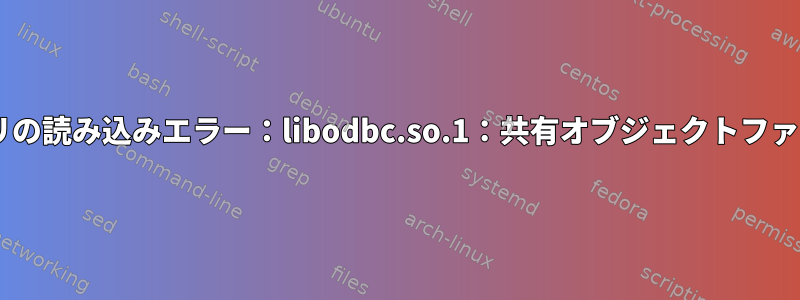 Testprintenv：共有ライブラリの読み込みエラー：libodbc.so.1：共有オブジェクトファイルを開くことができません。