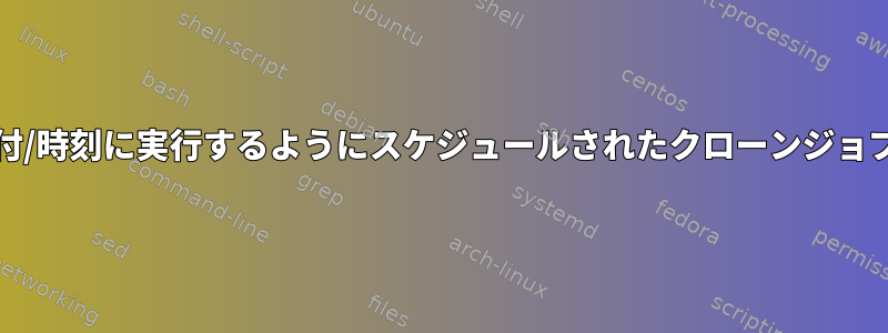 将来の日付/時刻に実行するようにスケジュールされたクローンジョブXを探す