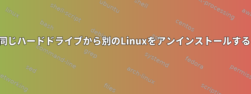 同じハードドライブから別のLinuxをアンインストールする