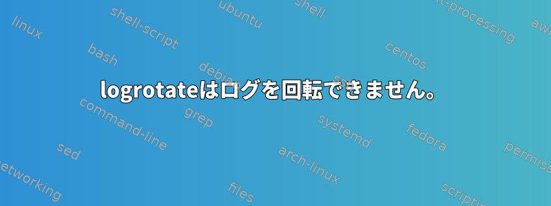 logrotateはログを回転できません。