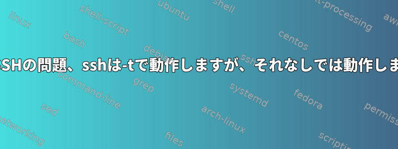 奇妙なSSHの問題、sshは-tで動作しますが、それなしでは動作しません。