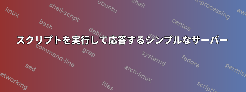 スクリプトを実行して応答するシンプルなサーバー