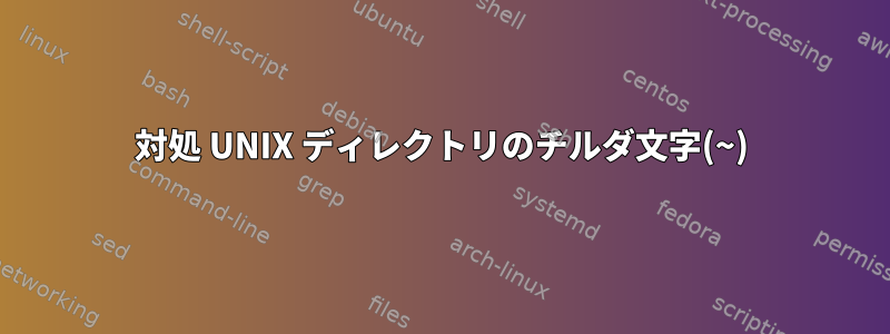 対処 UNIX ディレクトリのチルダ文字(~)