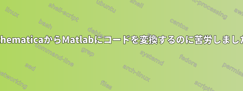 MathematicaからMatlabにコードを変換するのに苦労しました。