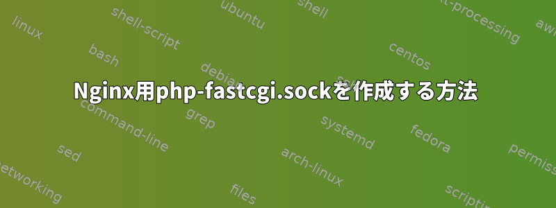 Nginx用php-fastcgi.sockを作成する方法