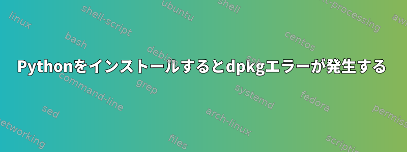 Pythonをインストールするとdpkgエラーが発生する