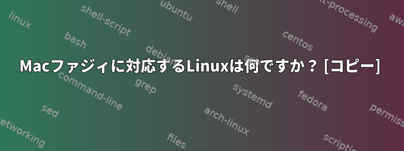 Macファジィに対応するLinuxは何ですか？ [コピー]